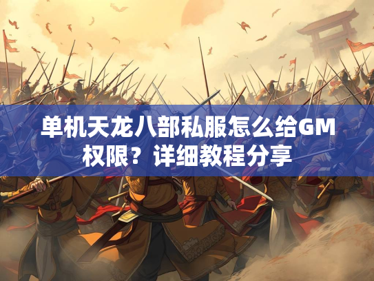 单机天龙八部私服怎么给GM权限？详细教程分享  第2张