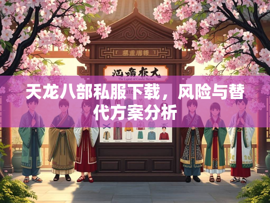 天龙八部私服下载，风险与替代方案分析