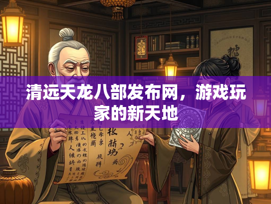 清远天龙八部发布网，游戏玩家的新天地  第3张