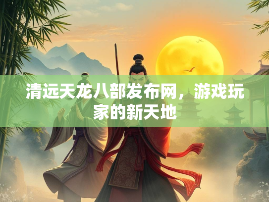 清远天龙八部发布网，游戏玩家的新天地  第1张