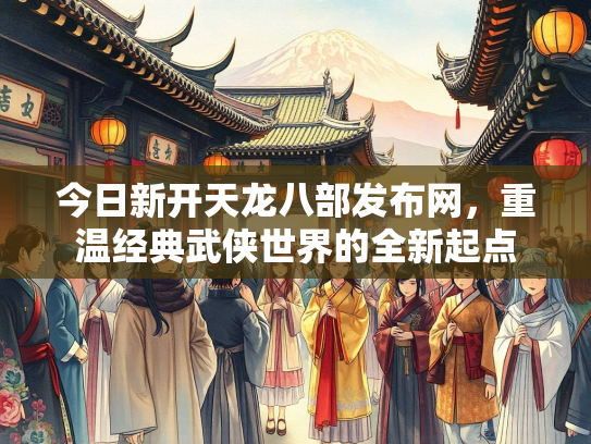 今日新开天龙八部发布网，重温经典武侠世界的全新起点