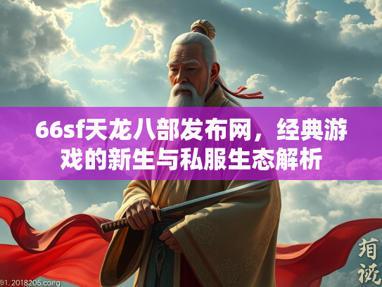 66sf天龙八部发布网，经典游戏的新生与私服生态解析  第2张