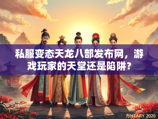 私服变态天龙八部发布网，游戏玩家的天堂还是陷阱？  第5张