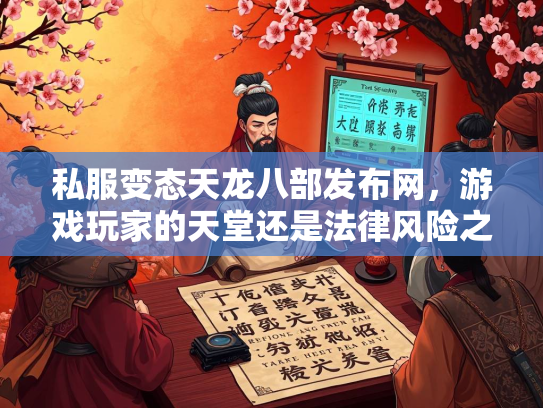 私服变态天龙八部发布网，游戏玩家的天堂还是法律风险之地？
