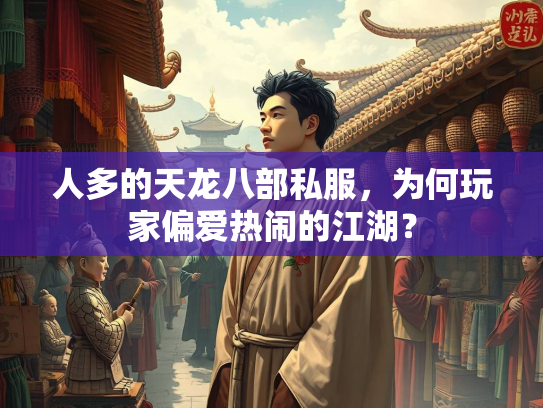 人多的天龙八部私服，为何玩家偏爱热闹的江湖？  第1张