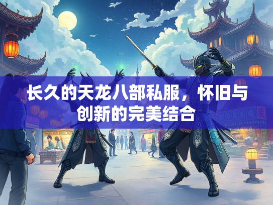 长久的天龙八部私服，怀旧与创新的完美结合  第4张