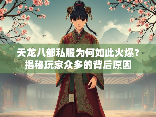 天龙八部私服为何如此火爆？揭秘玩家众多的背后原因  第3张