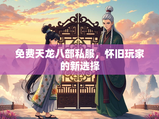 免费天龙八部私服，怀旧玩家的新选择