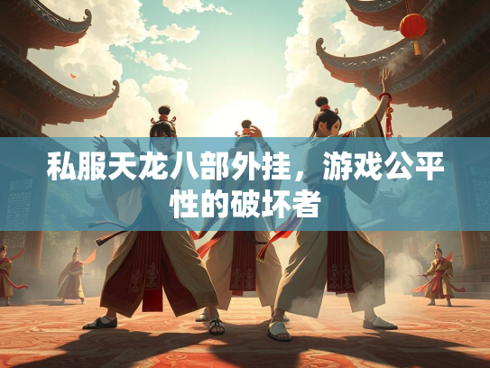 私服天龙八部外挂，游戏公平性的破坏者