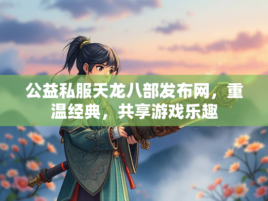 公益私服天龙八部发布网，重温经典，共享游戏乐趣  第1张