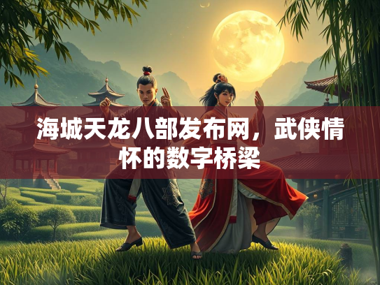 海城天龙八部发布网，武侠情怀的数字桥梁