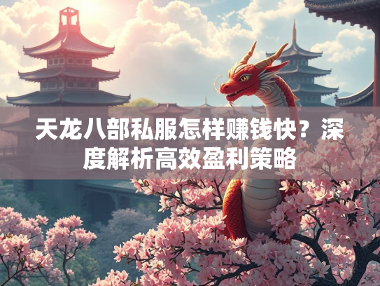 天龙八部私服怎样赚钱快？深度解析高效盈利策略