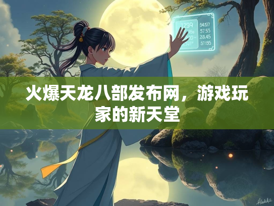 火爆天龙八部发布网，游戏玩家的新天堂