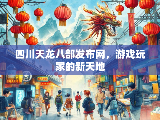 四川天龙八部发布网，游戏玩家的新天地  第3张