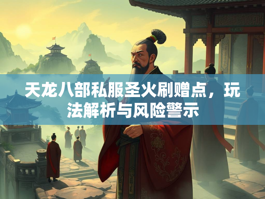 天龙八部私服圣火刷赠点，玩法解析与风险警示