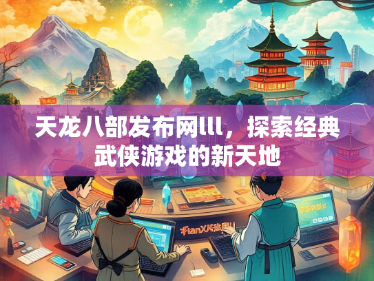 天龙八部发布网lll，探索经典武侠游戏的新天地