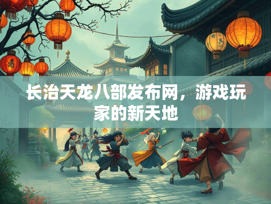 长治天龙八部发布网，游戏玩家的新天地  第3张