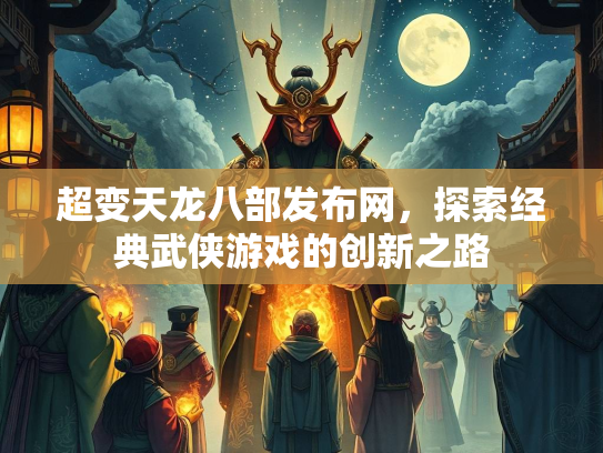 超变天龙八部发布网，探索经典武侠游戏的创新之路