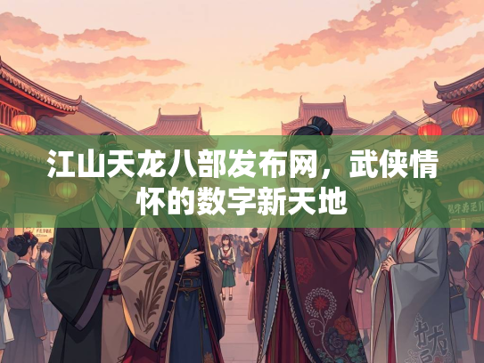 江山天龙八部发布网，武侠情怀的数字新天地