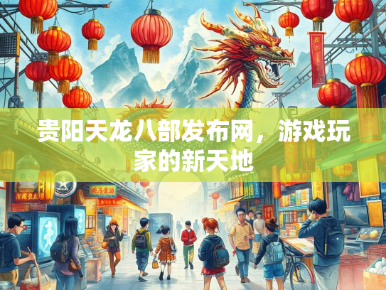 贵阳天龙八部发布网，游戏玩家的新天地