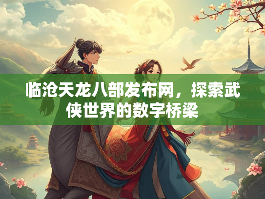 临沧天龙八部发布网，探索武侠世界的数字桥梁