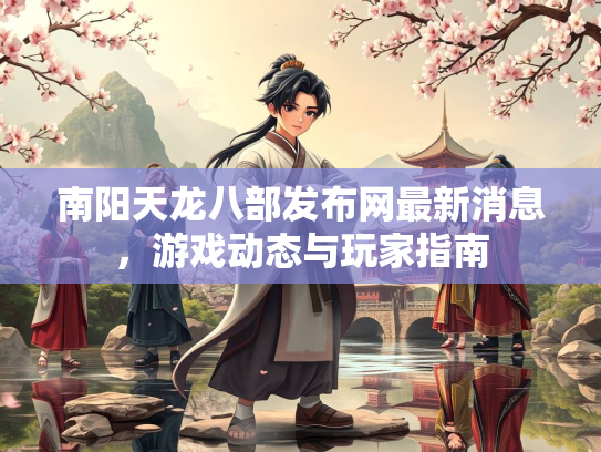 南阳天龙八部发布网最新消息，游戏动态与玩家指南