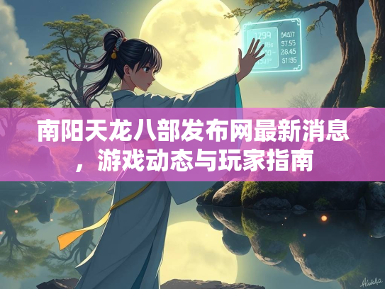 南阳天龙八部发布网最新消息，游戏动态与玩家指南