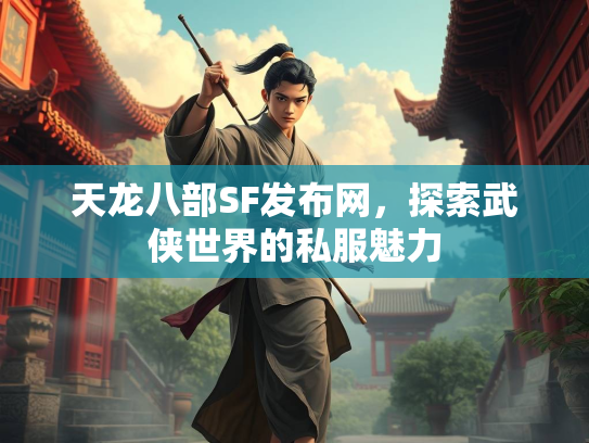 天龙八部SF发布网，探索武侠世界的私服魅力