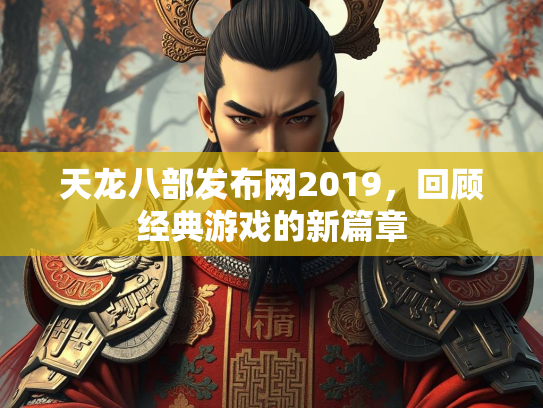 天龙八部发布网2019，回顾经典游戏的新篇章  第2张