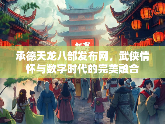 承德天龙八部发布网，武侠情怀与数字时代的完美融合  第2张