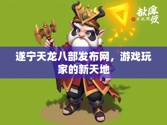 遂宁天龙八部发布网，游戏玩家的新天地