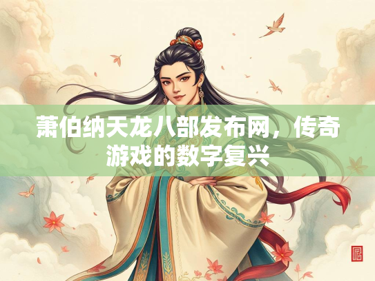 萧伯纳天龙八部发布网，传奇游戏的数字复兴