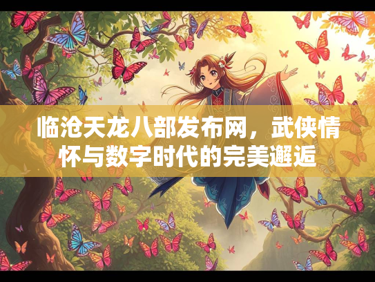 临沧天龙八部发布网，武侠情怀与数字时代的完美邂逅