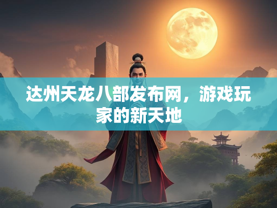 达州天龙八部发布网，游戏玩家的新天地