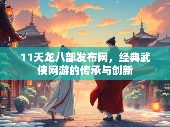 11天龙八部发布网，经典武侠网游的传承与创新