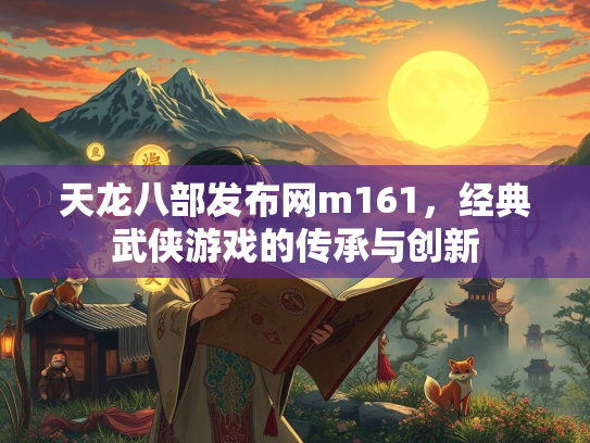 天龙八部发布网m161，经典武侠游戏的传承与创新  第2张