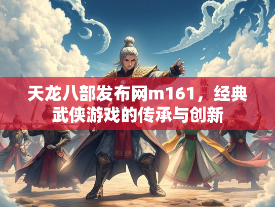 天龙八部发布网m161，经典武侠游戏的传承与创新  第3张
