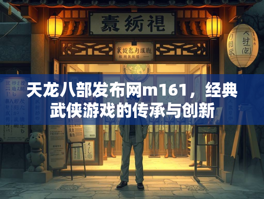 天龙八部发布网m161，经典武侠游戏的传承与创新