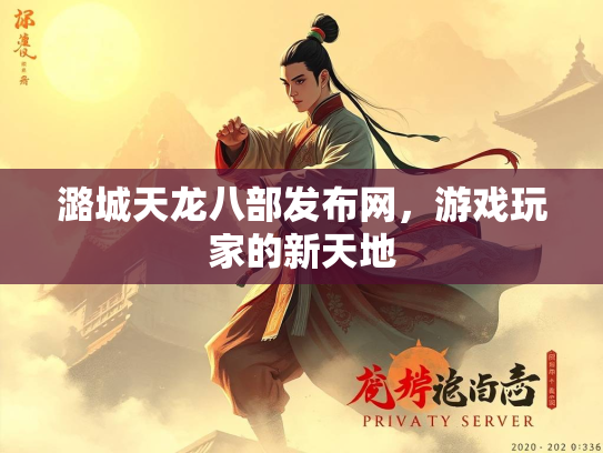 潞城天龙八部发布网，游戏玩家的新天地