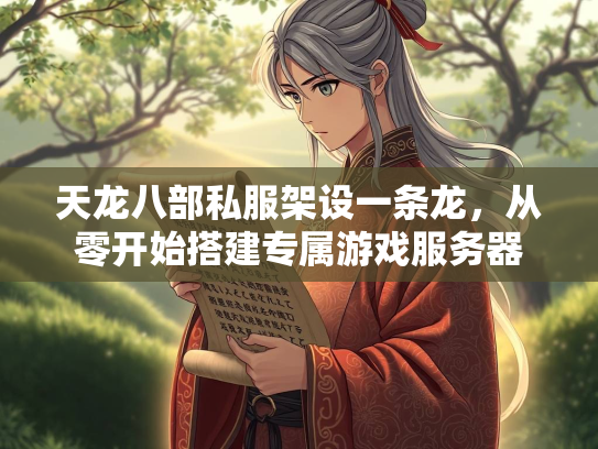 天龙八部私服架设一条龙，从零开始搭建专属游戏服务器  第2张
