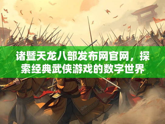 诸暨天龙八部发布网官网，探索经典武侠游戏的数字世界