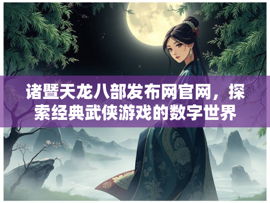 诸暨天龙八部发布网官网，探索经典武侠游戏的数字世界
