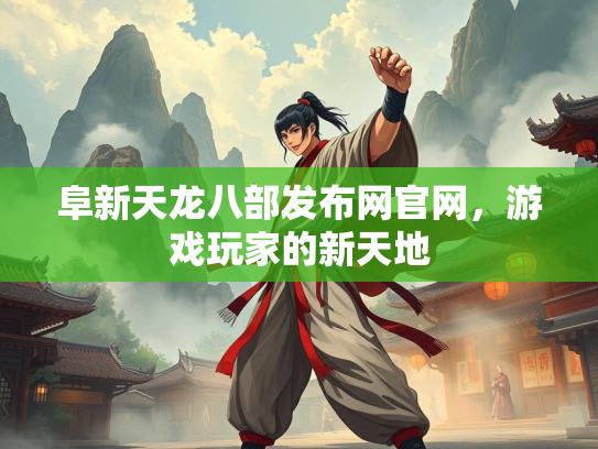 阜新天龙八部发布网官网，游戏玩家的新天地