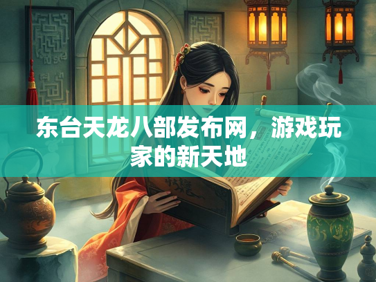 东台天龙八部发布网，游戏玩家的新天地