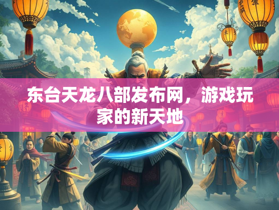 东台天龙八部发布网，游戏玩家的新天地