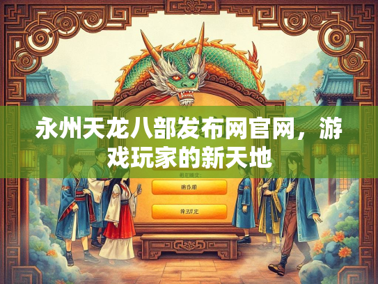 永州天龙八部发布网官网，游戏玩家的新天地  第4张