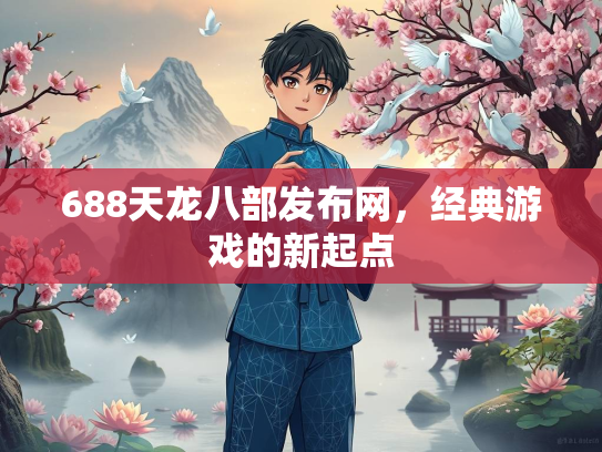 688天龙八部发布网，经典游戏的新起点