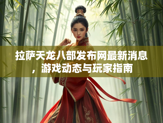 拉萨天龙八部发布网最新消息，游戏动态与玩家指南  第2张