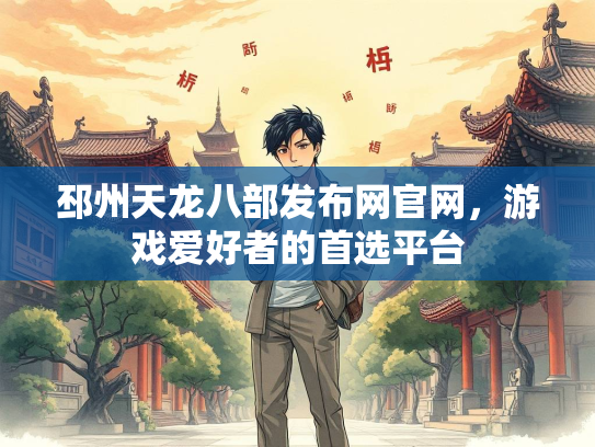 邳州天龙八部发布网官网，游戏爱好者的首选平台  第4张