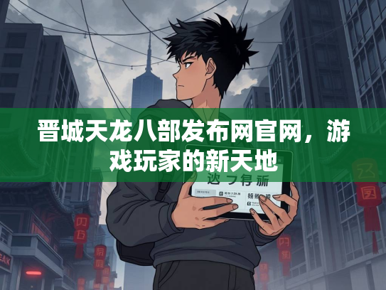 晋城天龙八部发布网官网，游戏玩家的新天地  第1张